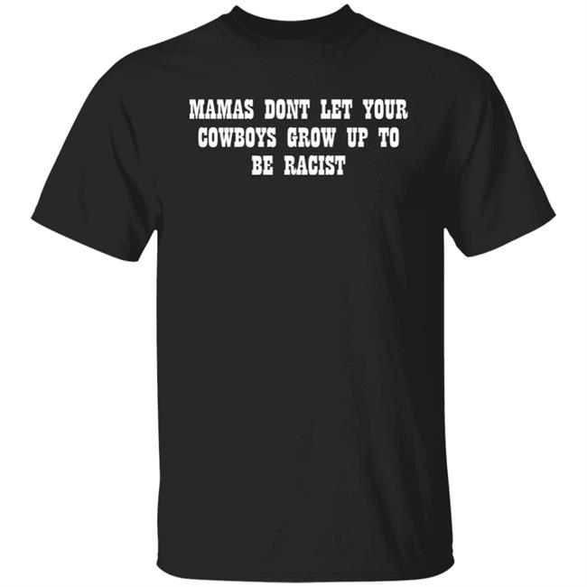 Mamas Don't Let Your Cowboys Grow Up To Be Racists Shirt Lorie Liebig Lorie Liebig Mamas Don't Let Your Cowboys Grow Up To Be Racists Shirt