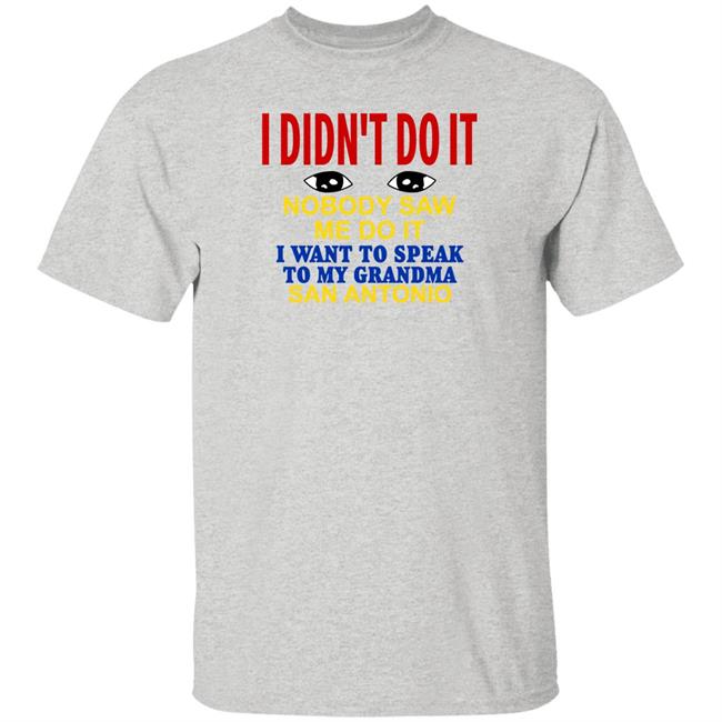 Shirts With Threatening Auras I Didn't Do It Nobody Saw Me Do It I Want To Speak To My Grandma San Antonio Shirt Shirts With Threatening Auras I Didn't Do It Nobody Saw Me Do It I Want To Speak To My Grandma San Antonio Shirt