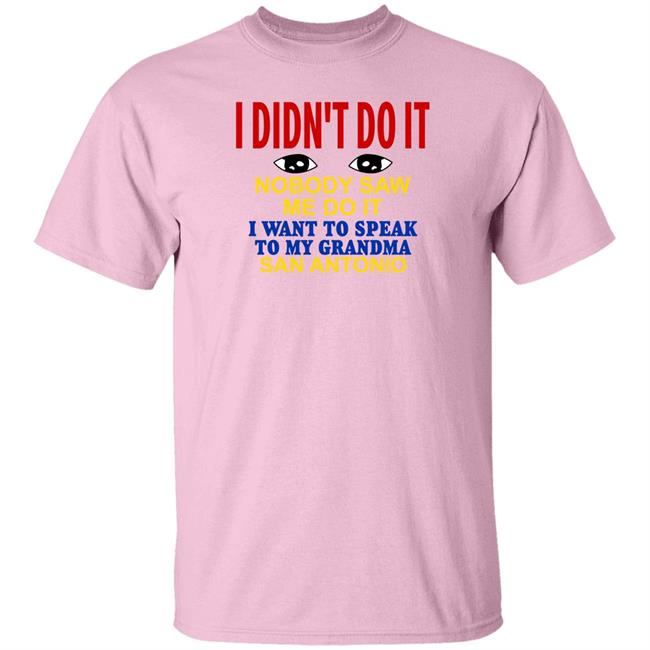Shirts With Threatening Auras I Didn't Do It Nobody Saw Me Do It I Want To Speak To My Grandma San Antonio Shirt Shirts With Threatening Auras I Didn't Do It Nobody Saw Me Do It I Want To Speak To My Grandma San Antonio Shirt