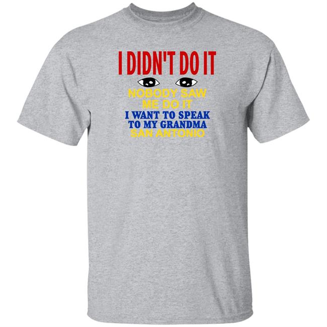 Shirts With Threatening Auras I Didn't Do It Nobody Saw Me Do It I Want To Speak To My Grandma San Antonio Shirt Shirts With Threatening Auras I Didn't Do It Nobody Saw Me Do It I Want To Speak To My Grandma San Antonio Shirt