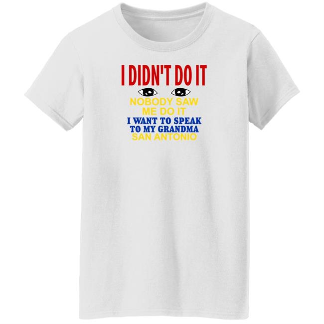 Shirts With Threatening Auras I Didn't Do It Nobody Saw Me Do It I Want To Speak To My Grandma San Antonio Shirt Shirts With Threatening Auras I Didn't Do It Nobody Saw Me Do It I Want To Speak To My Grandma San Antonio Shirt