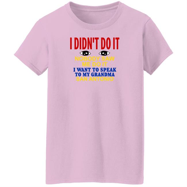 Shirts With Threatening Auras I Didn't Do It Nobody Saw Me Do It I Want To Speak To My Grandma San Antonio Shirt Shirts With Threatening Auras I Didn't Do It Nobody Saw Me Do It I Want To Speak To My Grandma San Antonio Shirt