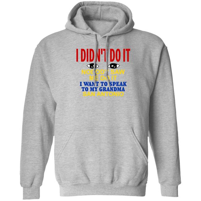 Shirts With Threatening Auras I Didn't Do It Nobody Saw Me Do It I Want To Speak To My Grandma San Antonio Shirt I Didn't Do It Nobody Saw Me Do It I Want To Speak To My Grandma San Antonio Shirt Shirts With Threatening Auras