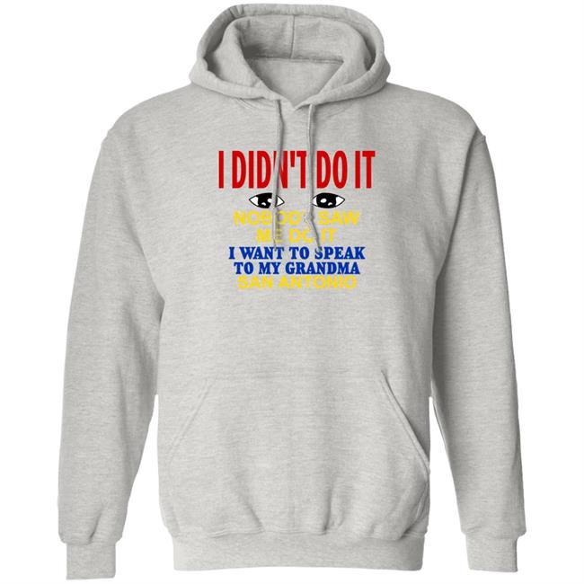 Shirts With Threatening Auras I Didn't Do It Nobody Saw Me Do It I Want To Speak To My Grandma San Antonio Shirt I Didn't Do It Nobody Saw Me Do It I Want To Speak To My Grandma San Antonio Shirt Shirts With Threatening Auras