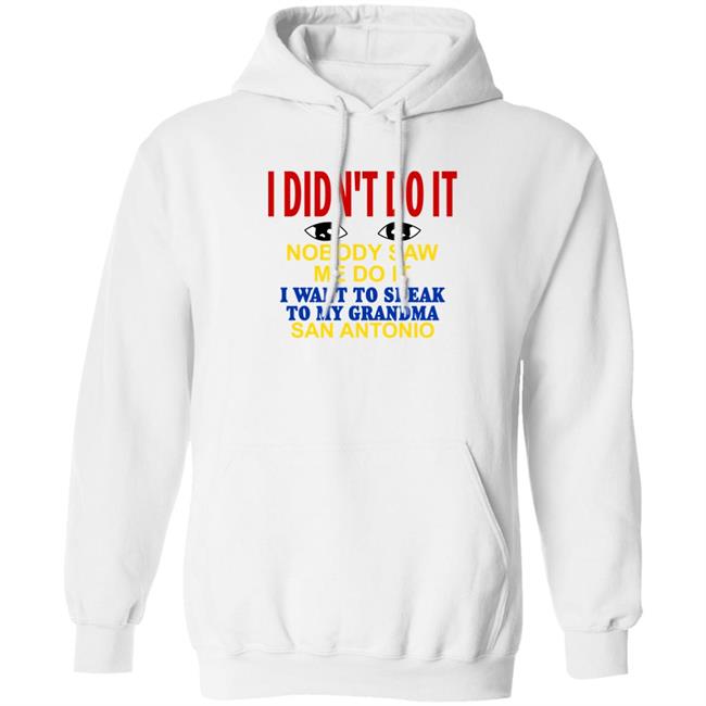 Shirts With Threatening Auras I Didn't Do It Nobody Saw Me Do It I Want To Speak To My Grandma San Antonio Shirt Shirts With Threatening Auras I Didn't Do It Nobody Saw Me Do It I Want To Speak To My Grandma San Antonio Shirt