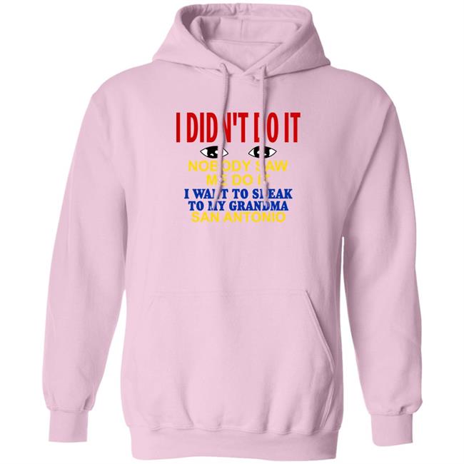 Shirts With Threatening Auras I Didn't Do It Nobody Saw Me Do It I Want To Speak To My Grandma San Antonio Shirt I Didn't Do It Nobody Saw Me Do It I Want To Speak To My Grandma San Antonio Shirt Shirts With Threatening Auras