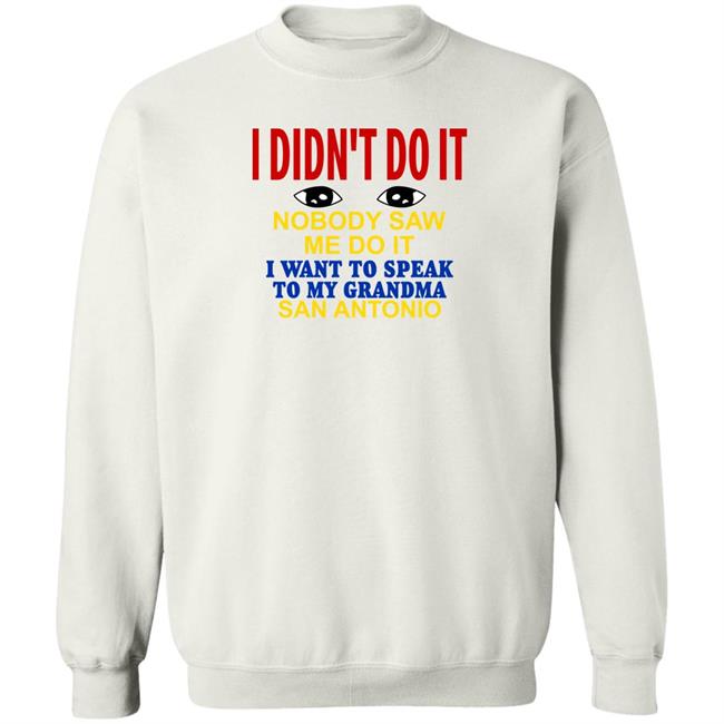 Shirts With Threatening Auras I Didn't Do It Nobody Saw Me Do It I Want To Speak To My Grandma San Antonio Shirt Shirts With Threatening Auras I Didn't Do It Nobody Saw Me Do It I Want To Speak To My Grandma San Antonio Shirt