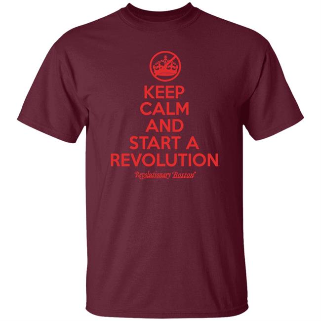 Revolution Boston The Constitutionalis Keep Calm And The Start The Revolution Shirt
