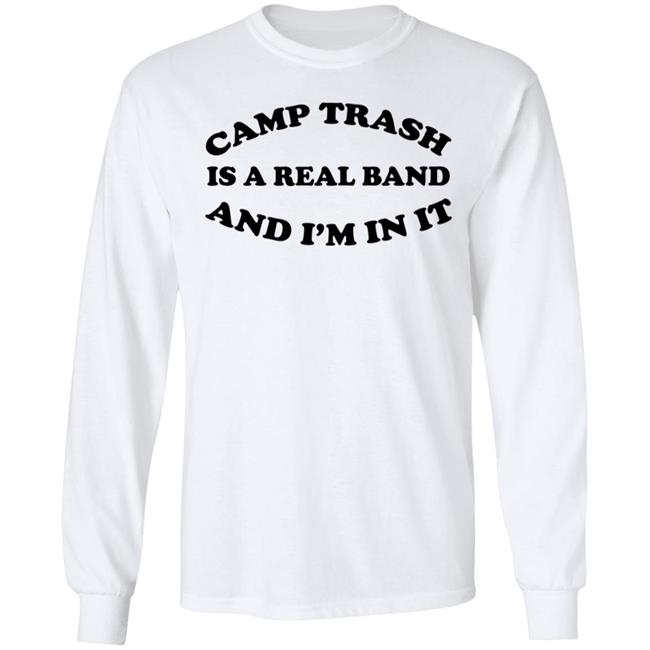 Camps Trash Is A Real Band And I'm In It Shirt Camps Trash Band Store Merch