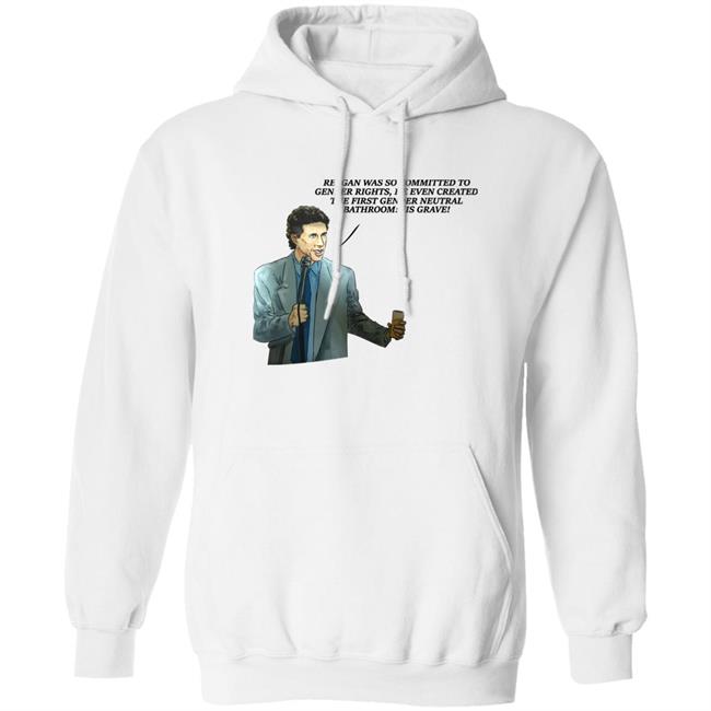 Shirts That Go Hard Reagan Was So Committed To Gender Rights He Even Created The First Gender Neutral Bathroom His Grave Shirt