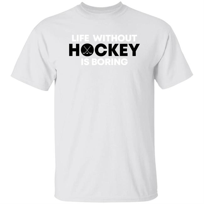Life Without Hockey Is Boring Shirt Everything Hockey Merch