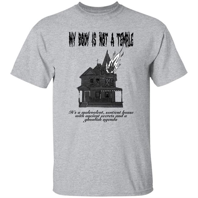 My Body Is A Haunted House Shirt My Body Is Not A Temple Its A Malevolent Sentient House Shirt Mackenzie Bartlett