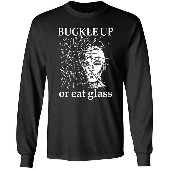 Buckle Up Or Eat Glass Shirt Shirts With Threatening Auras