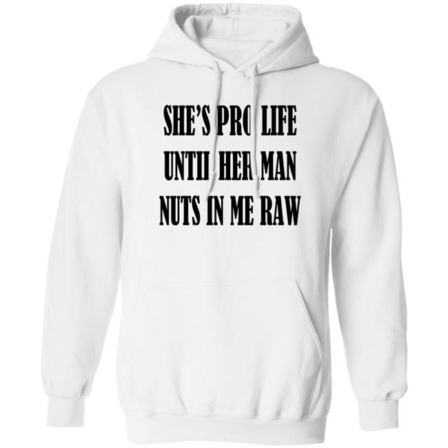 Clout Curator Shop K*Lly Albr*Cht She's Pro Life Until Her Man Nuts In Me Raw Shirt