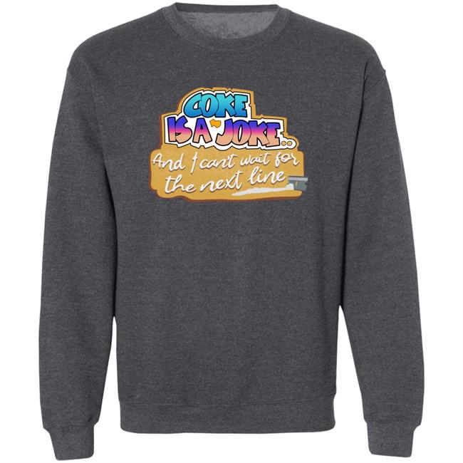 The Good Shirts Store Shirts That Go Hard Coke Is A Joke, And I Can't Wait For The Next Line Shirt