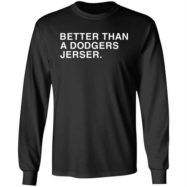 Better Than A Dodgers Jersey Shirt Hoodie Sweatshirt