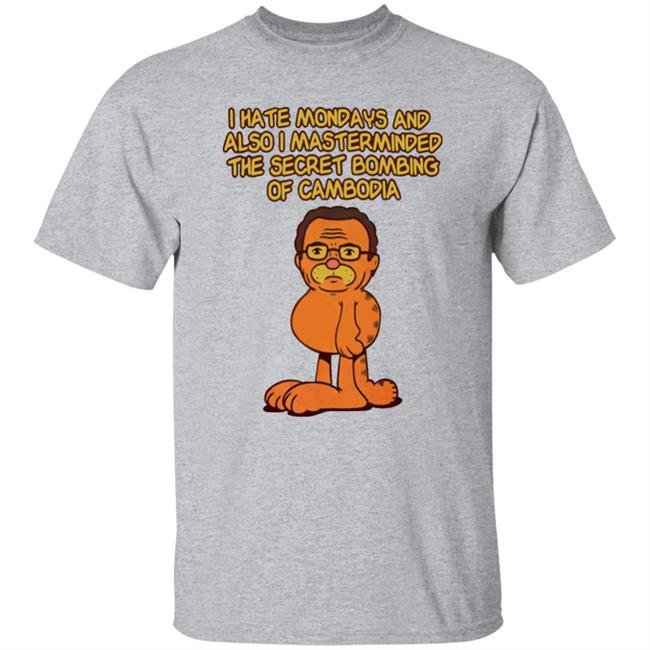 Garfield I Hate Mondays And Also I Mastermasded The Secret Bombing Of Cambidia Shirt