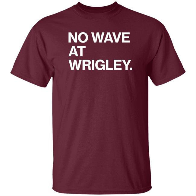 Obvious Shirts Store No Wave At Wrigley Shirt