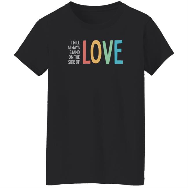 Heidiho I Will Always Stand On The Side Of Love Shirt Pavlovitzdesign Store
