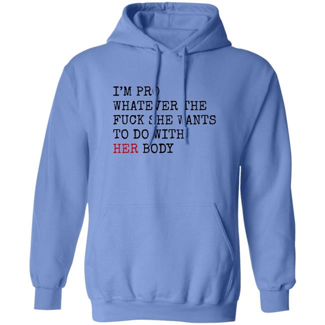 I'm Pro Whatever The Fuck She Want To Do With Her Body Shirt Jess4Democracy