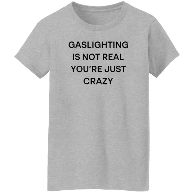 Snale Gaslighting Is Not Real You're Just Crazy Shirt