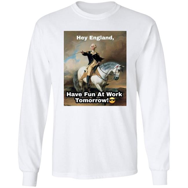 Hey England Have Fun At Work Tomorrow Shirt Donald Trump Maga