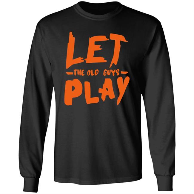 Let The Old Guy Play Shirt Evan Longoria Printed Up These Shirts For The Old Guys On The Team Brandon Crawford Let The Old Guy Play Shirt