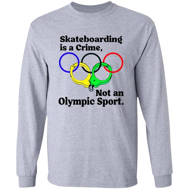 Skateboarding Is A Crime Not An Olympic Sport Shirt
