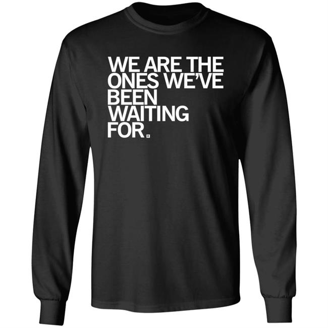 We Are Ones Been Waiting For Shirt Raygun Merch