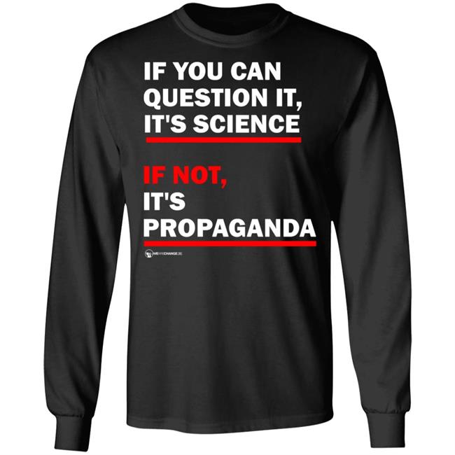 If You Can't Question It It Science If Not It's Propaganda Shirt