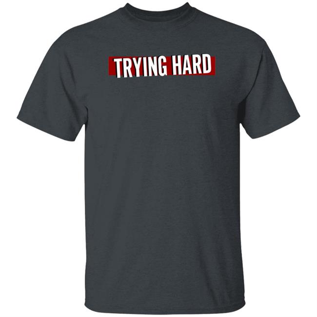 Trying Hard Hoodie Coachubby Shop Trying Hard Hoodie Coachubby Shop