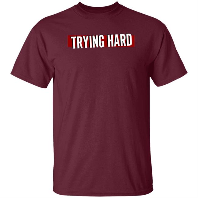 Trying Hard Hoodie Coachubby Shop Trying Hard Hoodie Coachubby Shop