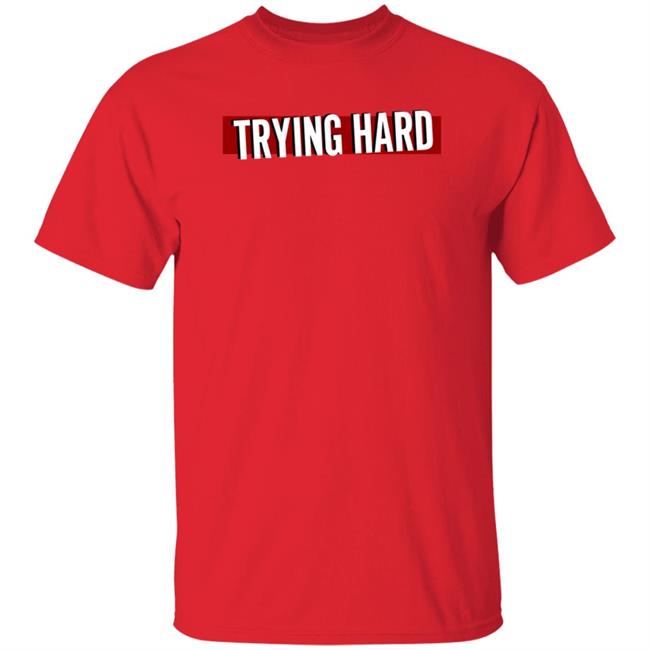 Trying Hard Hoodie Coachubby Shop Trying Hard Hoodie Coachubby Shop