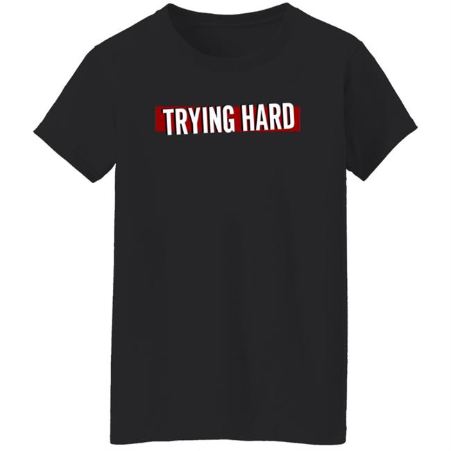 Trying Hard Hoodie Coachubby Shop Trying Hard Hoodie Coachubby Shop