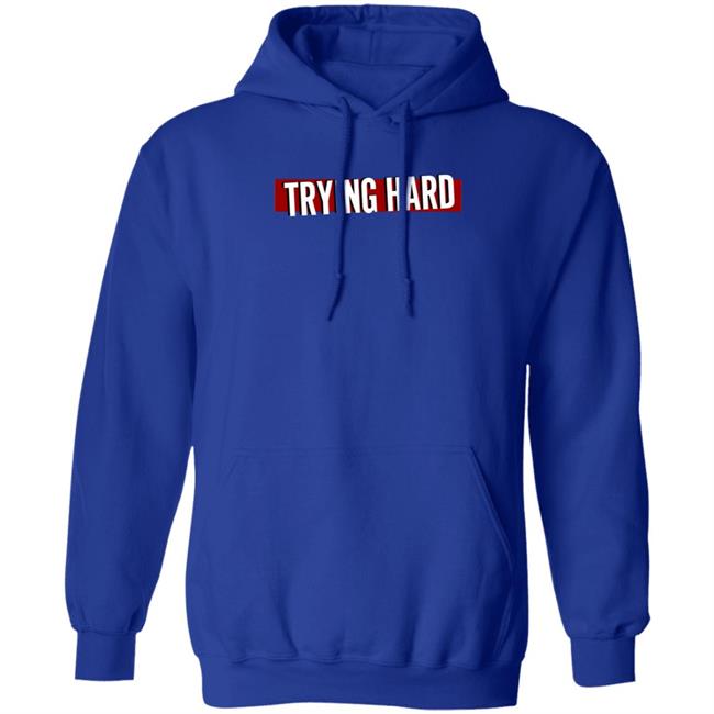 Trying Hard Hoodie Coachubby Shop Trying Hard Hoodie Coachubby Shop