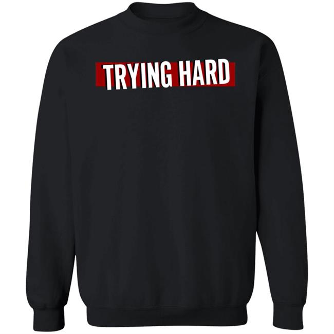 Trying Hard Hoodie Coachubby Shop Trying Hard Hoodie Coachubby Shop
