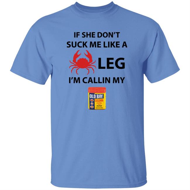 If She Don’T Suck Me Like A Crab Leg I’M Calling My Old Bay Shirt If She Don’T Suck Me Like A Crab Leg I’M Calling My Old Bay Shirt