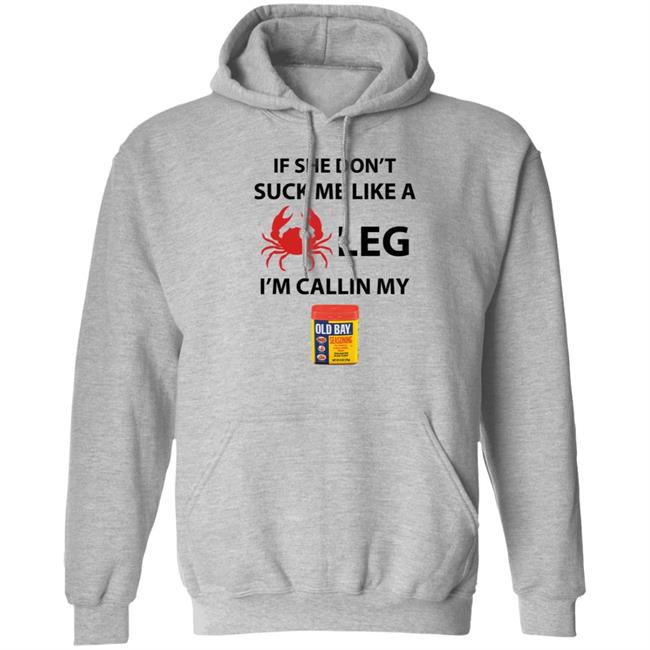 If She Don’T Suck Me Like A Crab Leg I’M Calling My Old Bay Shirt If She Don’T Suck Me Like A Crab Leg I’M Calling My Old Bay Shirt