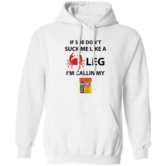If She Don’T Suck Me Like A Crab Leg I’M Calling My Old Bay Shirt If She Don’T Suck Me Like A Crab Leg I’M Calling My Old Bay Shirt