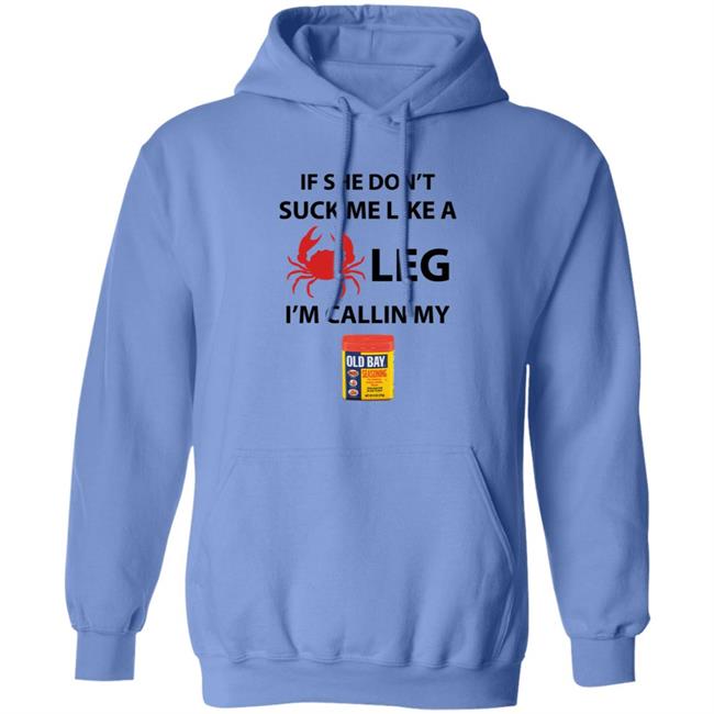 If She Don’T Suck Me Like A Crab Leg I’M Calling My Old Bay Shirt If She Don’T Suck Me Like A Crab Leg I’M Calling My Old Bay Shirt