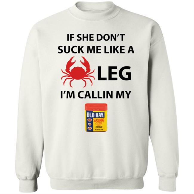 If She Don’T Suck Me Like A Crab Leg I’M Calling My Old Bay Shirt If She Don’T Suck Me Like A Crab Leg I’M Calling My Old Bay Shirt