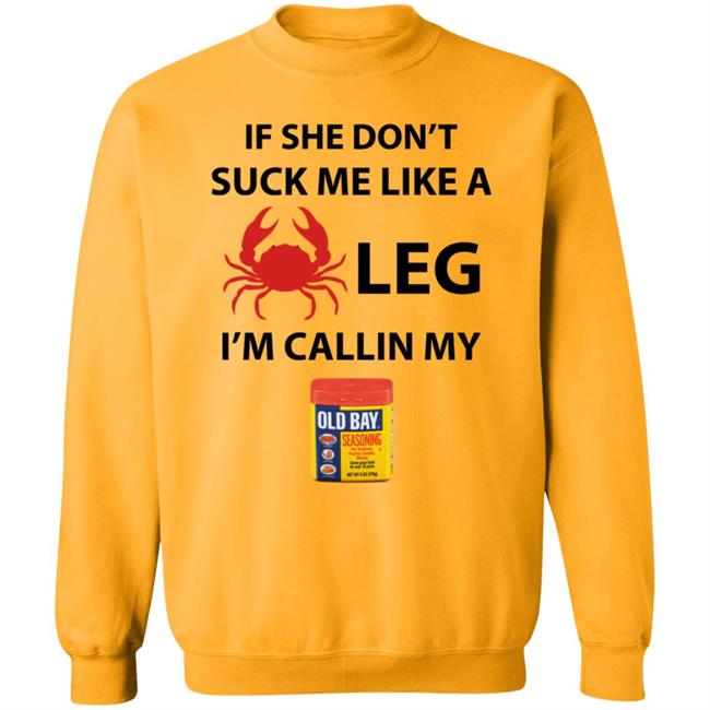 If She Don’T Suck Me Like A Crab Leg I’M Calling My Old Bay Shirt If She Don’T Suck Me Like A Crab Leg I’M Calling My Old Bay Shirt