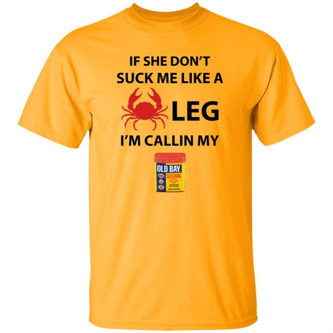 If She Don’T Suck Me Like A Crab Leg I’M Calling My Old Bay Shirt If She Don’T Suck Me Like A Crab Leg I’M Calling My Old Bay Shirt