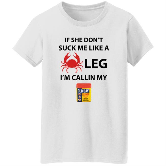 If She Don’T Suck Me Like A Crab Leg I’M Calling My Old Bay Shirt If She Don’T Suck Me Like A Crab Leg I’M Calling My Old Bay Shirt