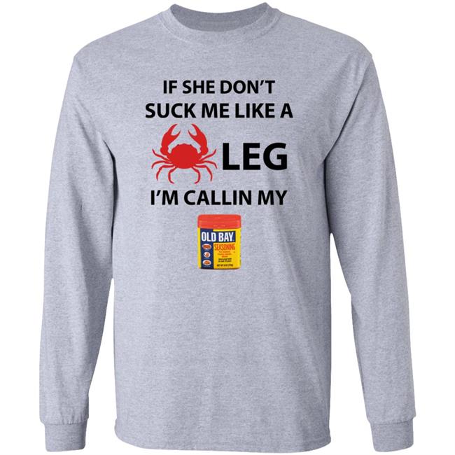If She Don’T Suck Me Like A Crab Leg I’M Calling My Old Bay Shirt If She Don’T Suck Me Like A Crab Leg I’M Calling My Old Bay Shirt