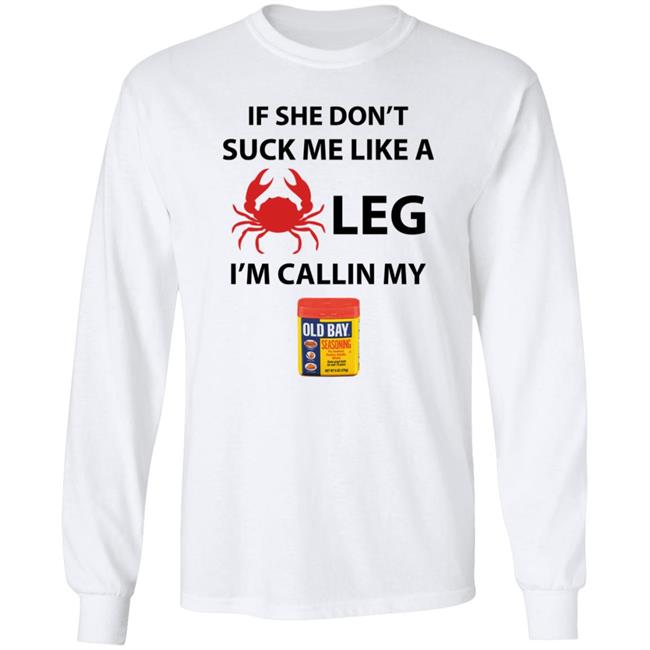 If She Don’T Suck Me Like A Crab Leg I’M Calling My Old Bay Shirt If She Don’T Suck Me Like A Crab Leg I’M Calling My Old Bay Shirt