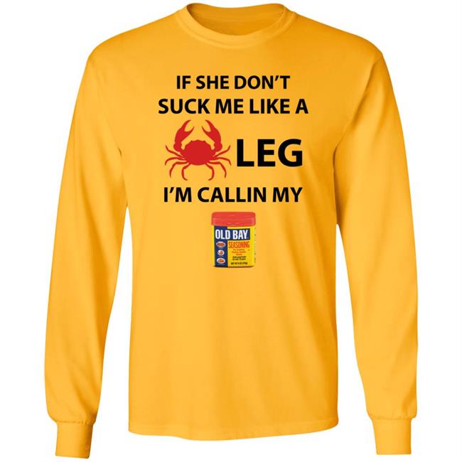 If She Don’T Suck Me Like A Crab Leg I’M Calling My Old Bay Shirt If She Don’T Suck Me Like A Crab Leg I’M Calling My Old Bay Shirt