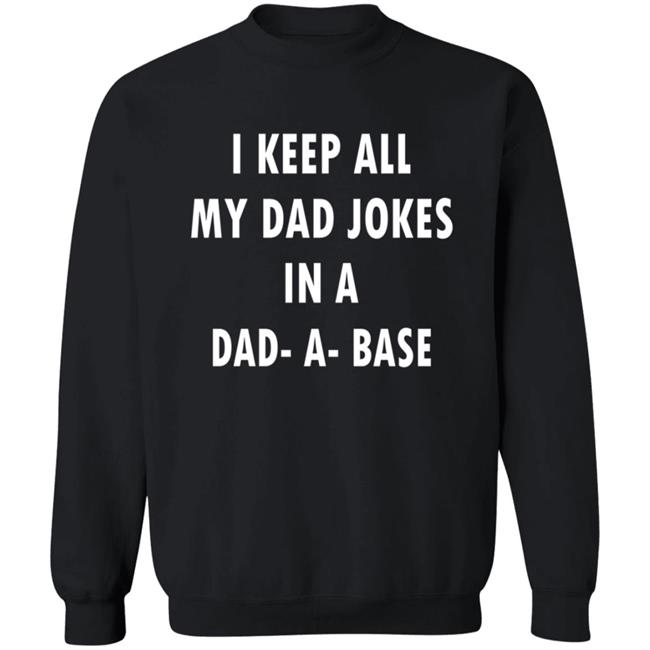 I Keep All My Dad Jokes In A Dad A Base Shirt I Keep All My Dad Jokes In A Dad A Base Shirt