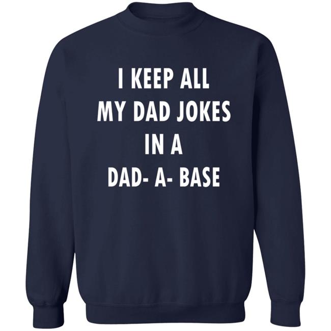 I Keep All My Dad Jokes In A Dad A Base Shirt I Keep All My Dad Jokes In A Dad A Base Shirt
