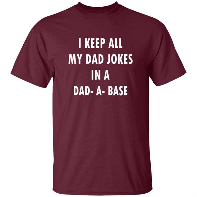 I Keep All My Dad Jokes In A Dad A Base Shirt I Keep All My Dad Jokes In A Dad A Base Shirt